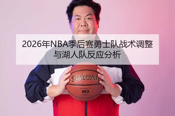 2026年NBA季后赛勇士队战术调整与湖人队反应分析