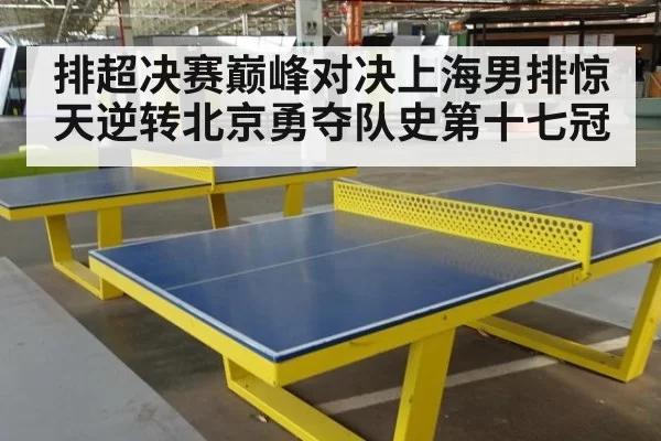 排超决赛巅峰对决上海男排惊天逆转北京勇夺队史第十七冠