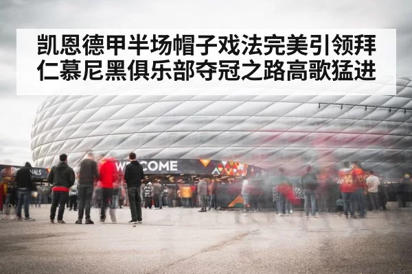 凯恩德甲半场帽子戏法完美引领拜仁慕尼黑俱乐部夺冠之路高歌猛进